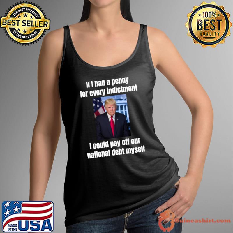 President Donald Trump If I had a penny for every indictment T-Shirt Tank Top
