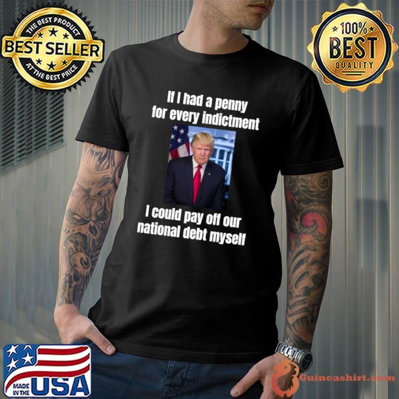 President Donald Trump If I had a penny for every indictment T-Shirt