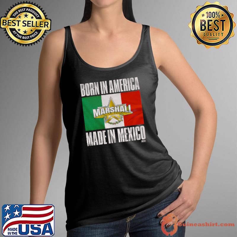 QT Marshall Born In America Made in Mexico Shirt Tank Top