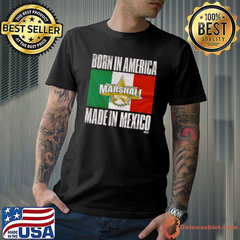 QT Marshall Born In America Made in Mexico Shirt