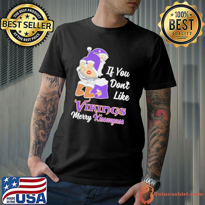 If You Don't Like Minnesota Vikings Merry Kissmyass funny Santa Christmas T- shirt, hoodie, sweater, long sleeve and tank top