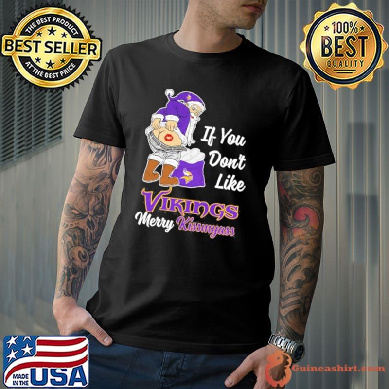 Santa Claus If You Don’t Like Minnesota Vikings Merry Kissmyass Shirt