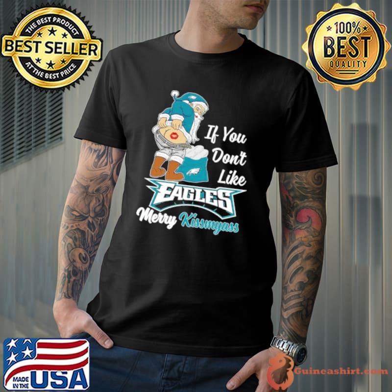 Santa Claus If You Don’t Like Philadelphia Eagles Merry Kissmyass Shirt