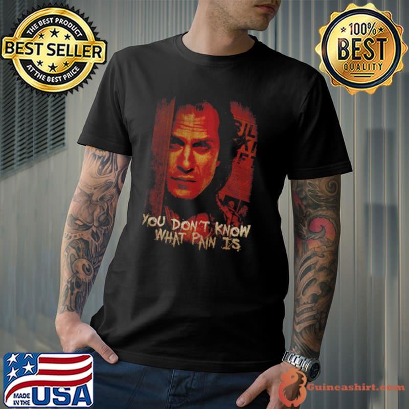 Silence of The Lambs Buffalo Bill You Don't Know What Pain Is Shirt