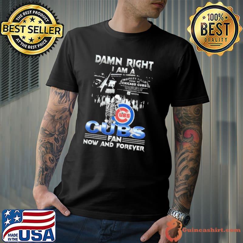 Skeleton Damn Right I Am A Chicago Cubs Fan Now And Forever Unisex