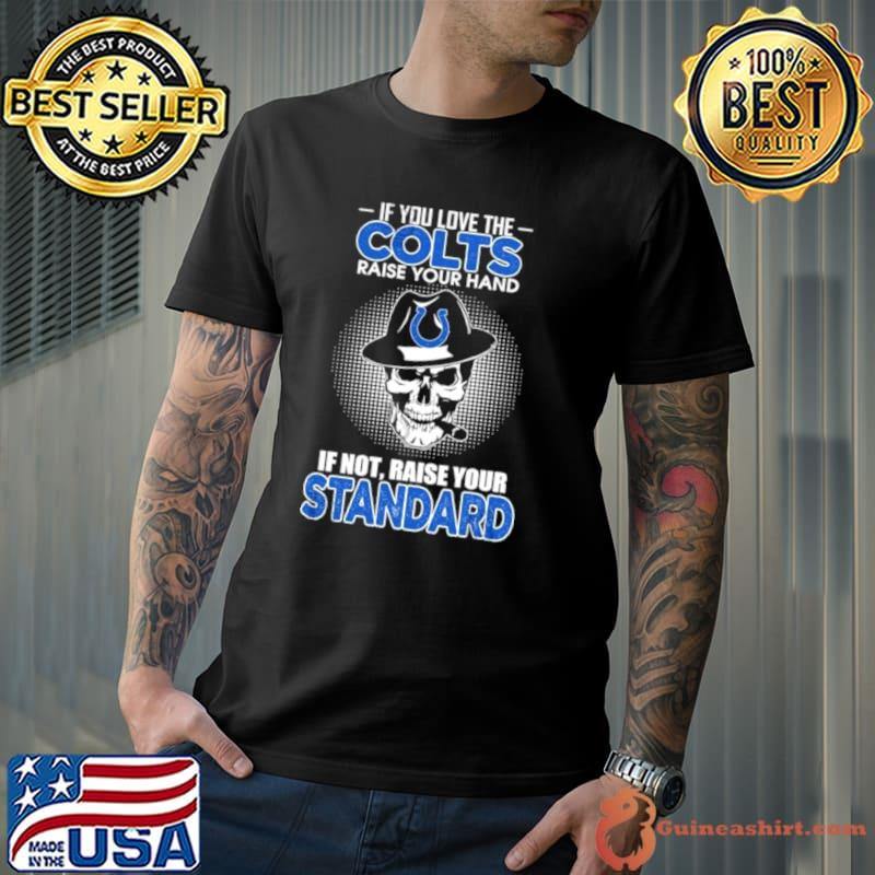 Skull If You Love The Indianapolis Colts Raise Your Hand If Not Raise Your Standard Shirt