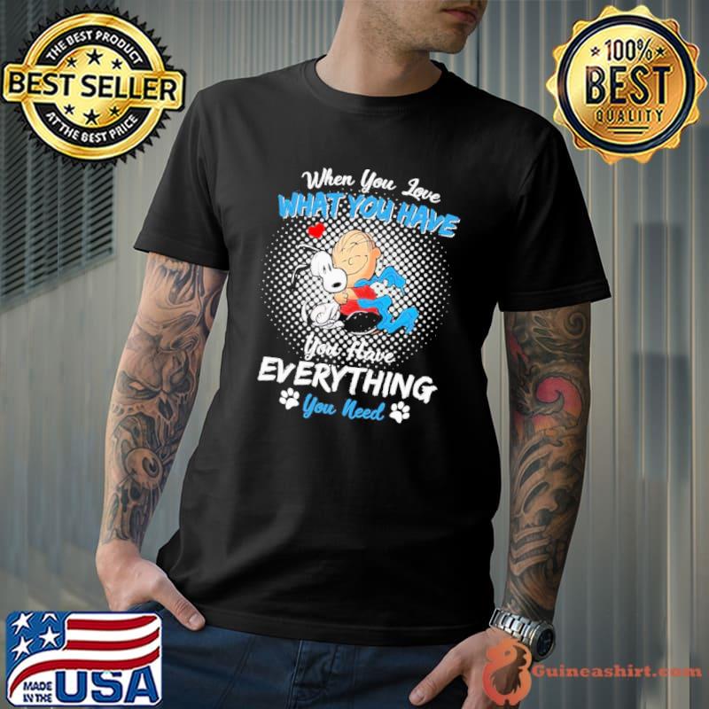 Snoopy and Charlie When You love what You have You Have Everything You Need Shirt