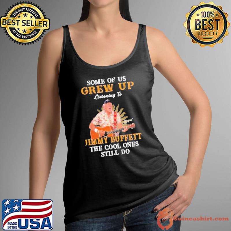 Some of us grew up listening to Jimmy Buffett the cool ones still do signature s Tank Top