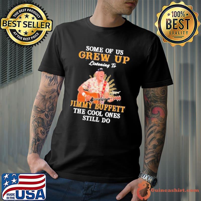 Some of us grew up listening to Jimmy Buffett the cool ones still do signature shirt