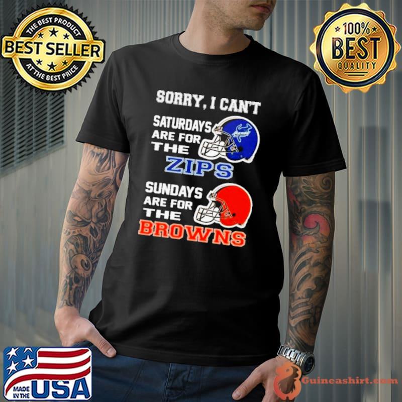 Sorry I Can’t Saturdays Are For The Akron Zips Sundays Are For The Cleveland Browns 2023 shirt