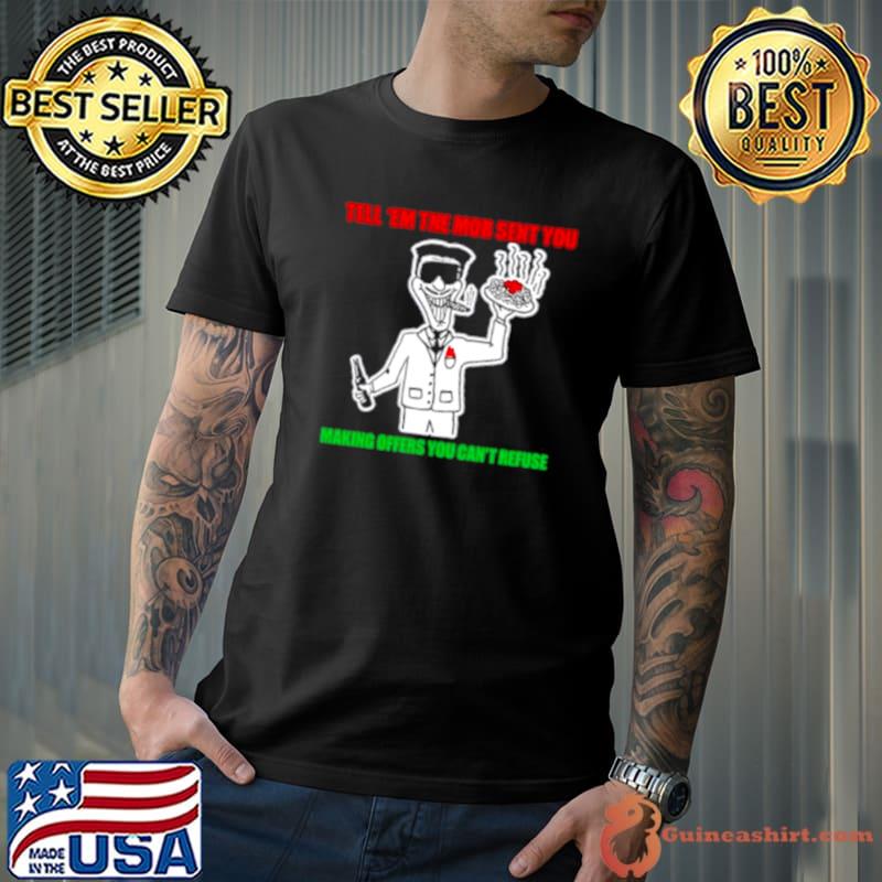 Tell ’em the mob sent you making offers you can’t refuse shirt