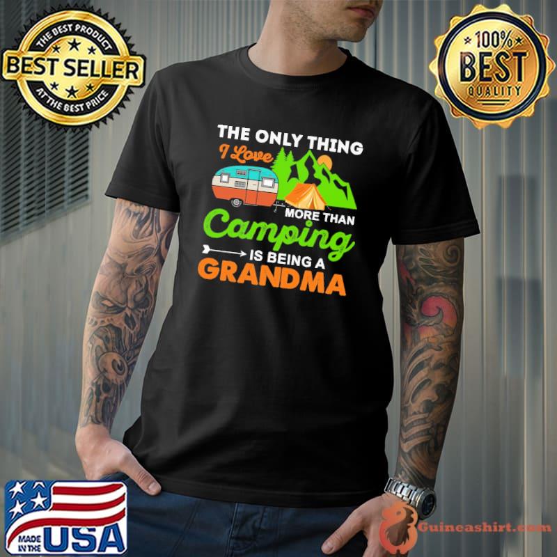 The Only Thing I Love More Than Camping Is Being A Grandma shirt