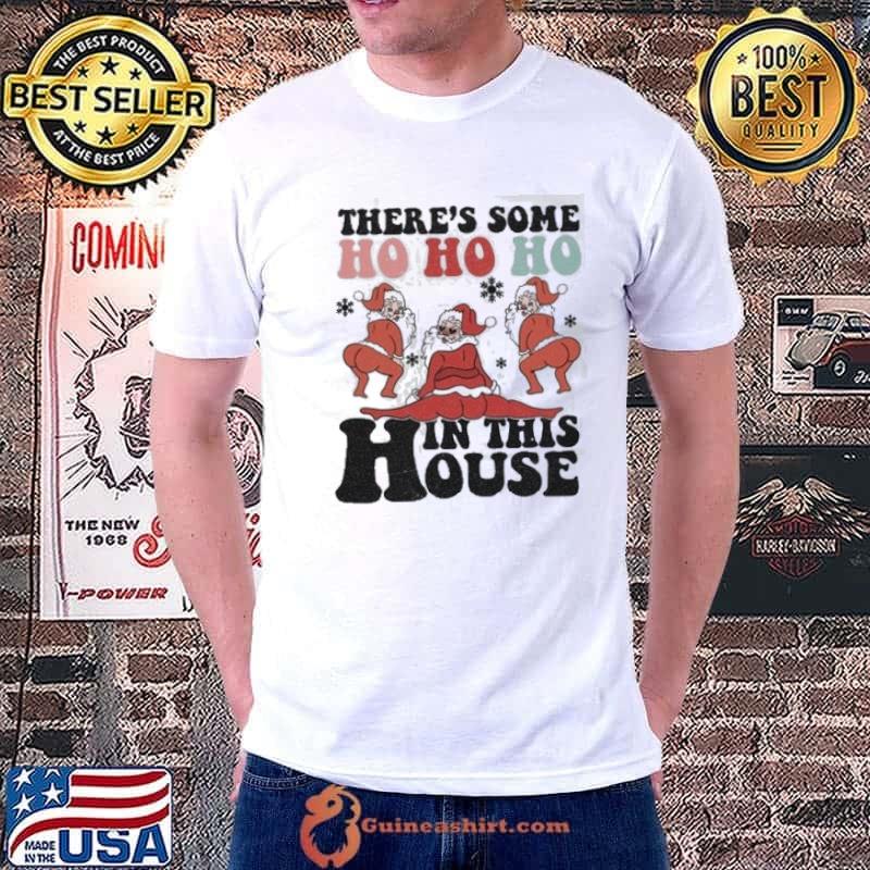 There Is Some Ho Ho Ho In The House Shirt
