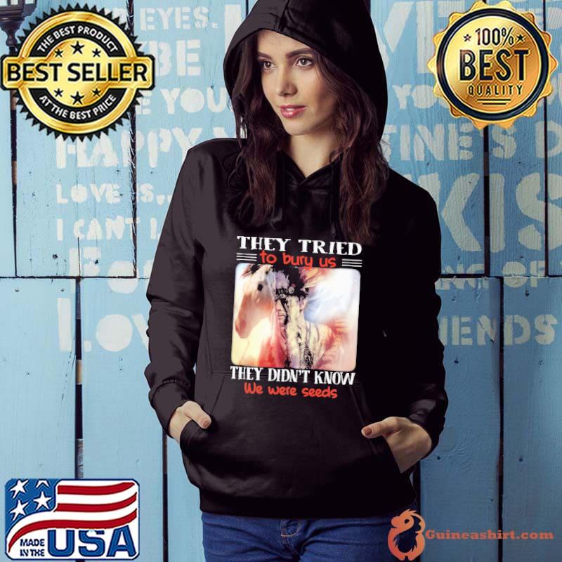 They tried to bury us they didn't know we were native american s Hoodie