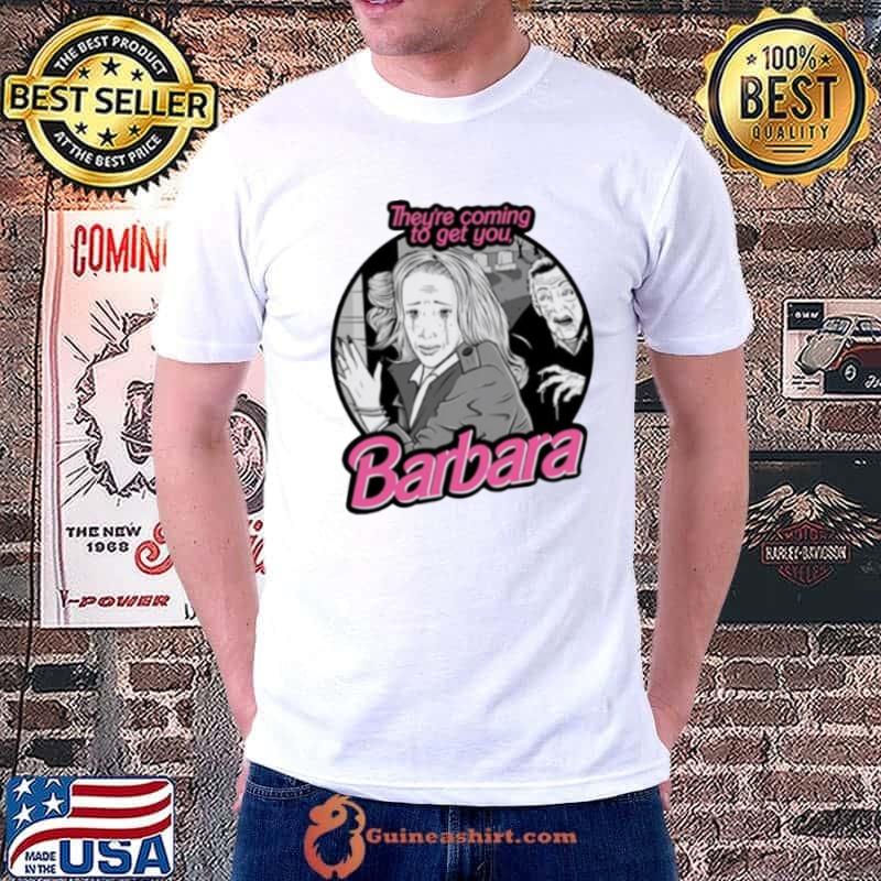 THey're Coming To Get You Barbara Shirt