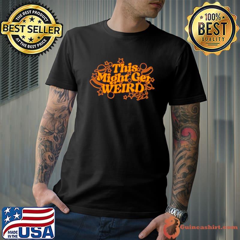 This might get weird shirt