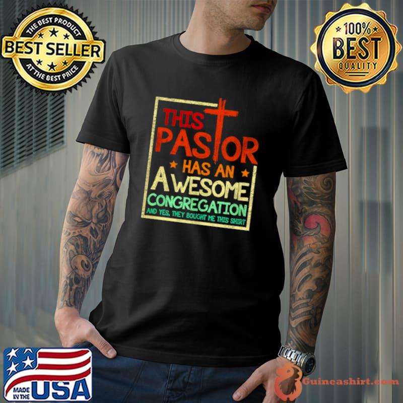 This Pastor has an Awesome Congregation and Yes they bought me this shirt shirt