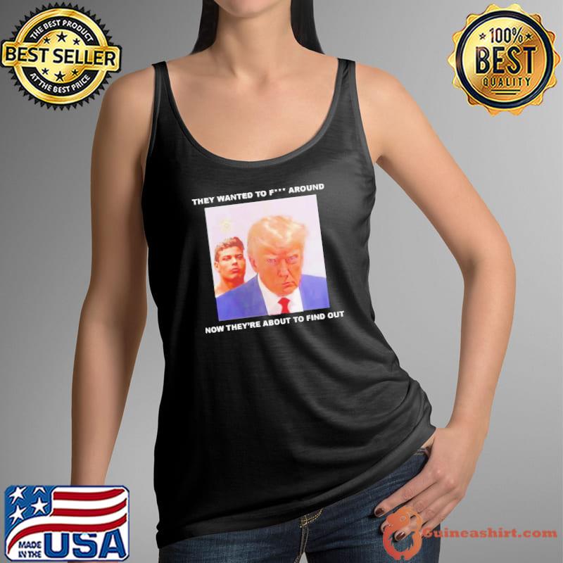 Trump they wanted to fuck around new they’re about to find out s Tank Top