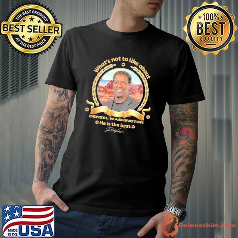 What's not to like about Denzel Washington he is the best signature shirt