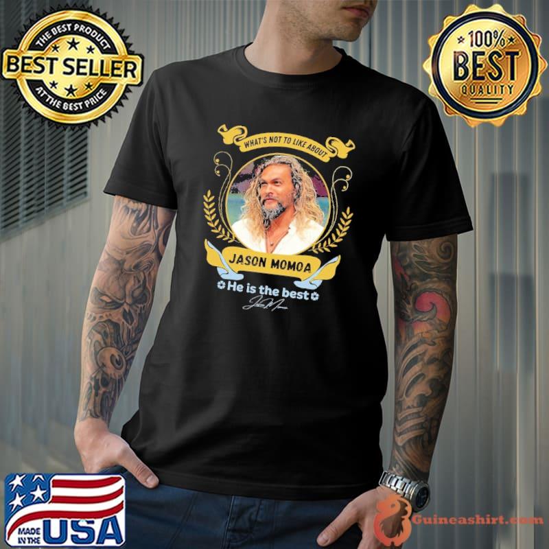 What's not to like about Jason Momoa he is the best signature shirt