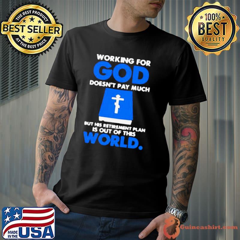 Working For God Doesn’t Pay Much But His Retirement Plan Is Out Of This World Bible Book shirt