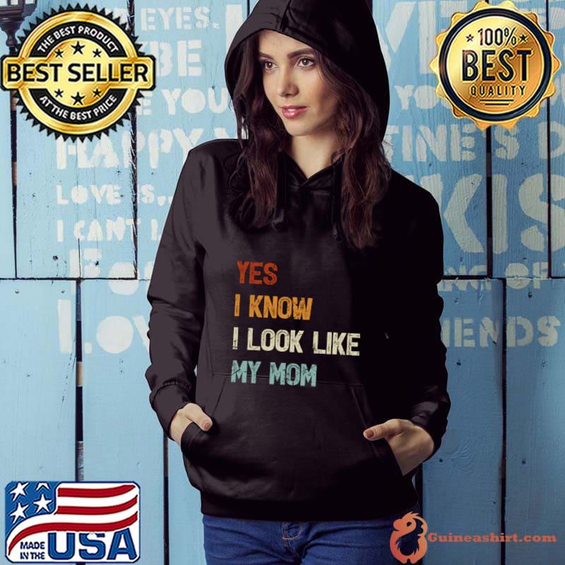 Yes I Know I Look Like My Mom Retro Saying T-Shirt Hoodie