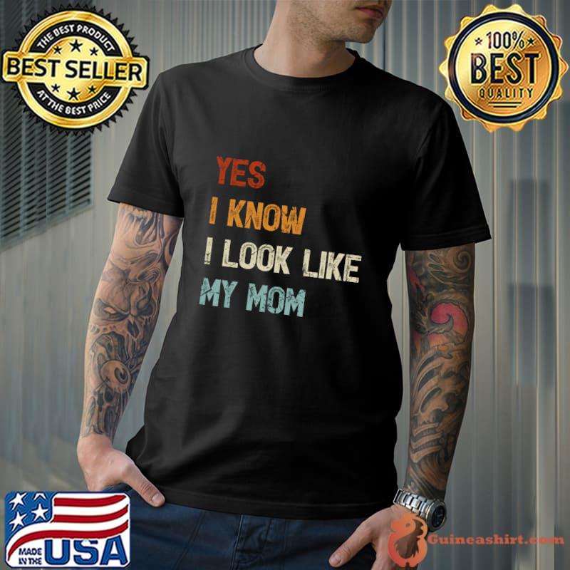 Yes I Know I Look Like My Mom Retro Saying T-Shirt