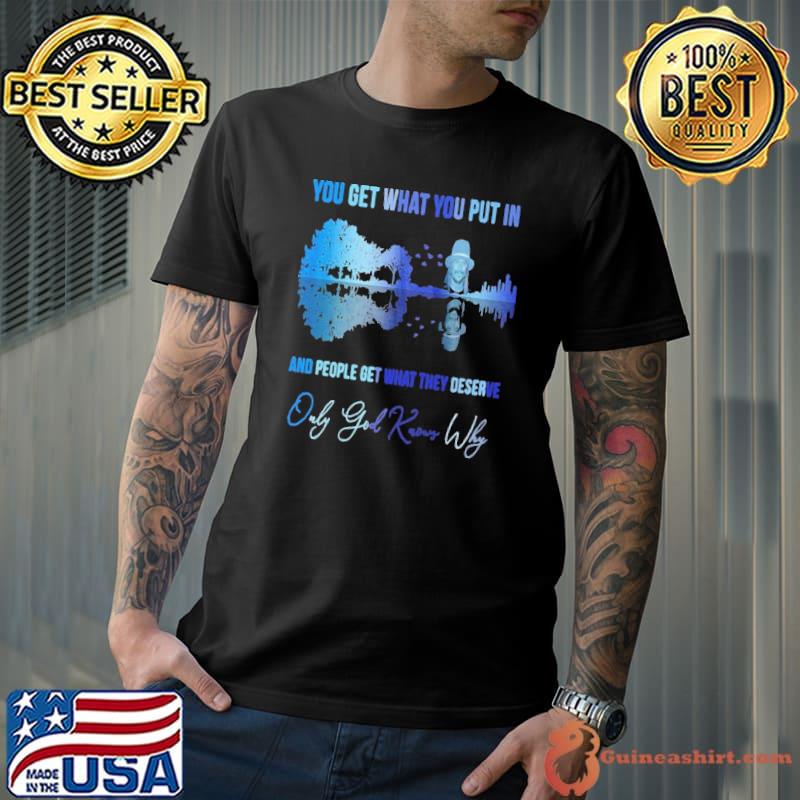 You get waht you put in people get what they deserve only god knows Kick ROck shirt