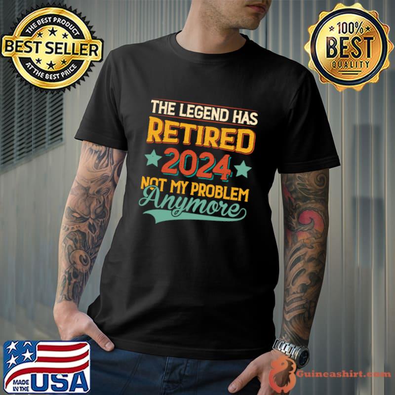 2024 The Legend Has Retired Not My Problem Anymore Stars Retro T-Shirt