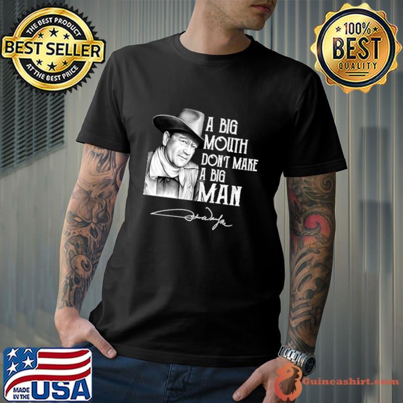 A Big Mouth Don't Make A Big Man John Lovers Wayne Cowboy Film T-Shirt
