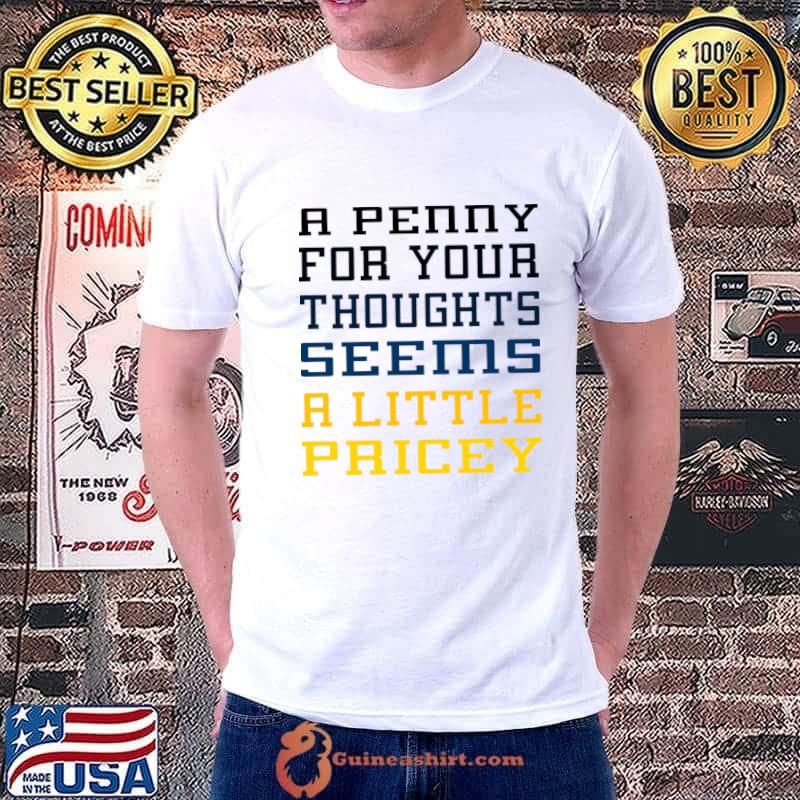 A Penny For Your Thoughts Seems A Little Pricey T-Shirt