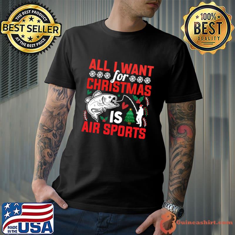 All I Want For Christmas is Air Sports Fishing My Christmas Wish T-Shirt