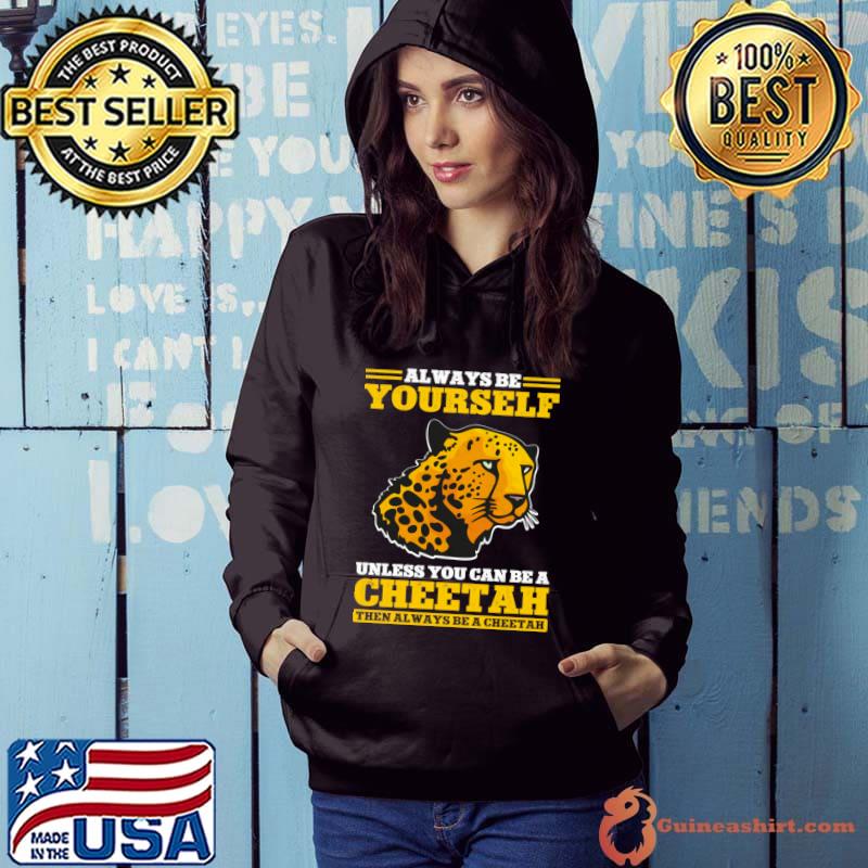 Always Be Yourself Unless You Can Be A Cheetah Safari Wildlife Leopard T-Shirt Hoodie