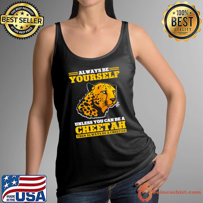 Always Be Yourself Unless You Can Be A Cheetah Safari Wildlife Leopard T-Shirt Tank Top