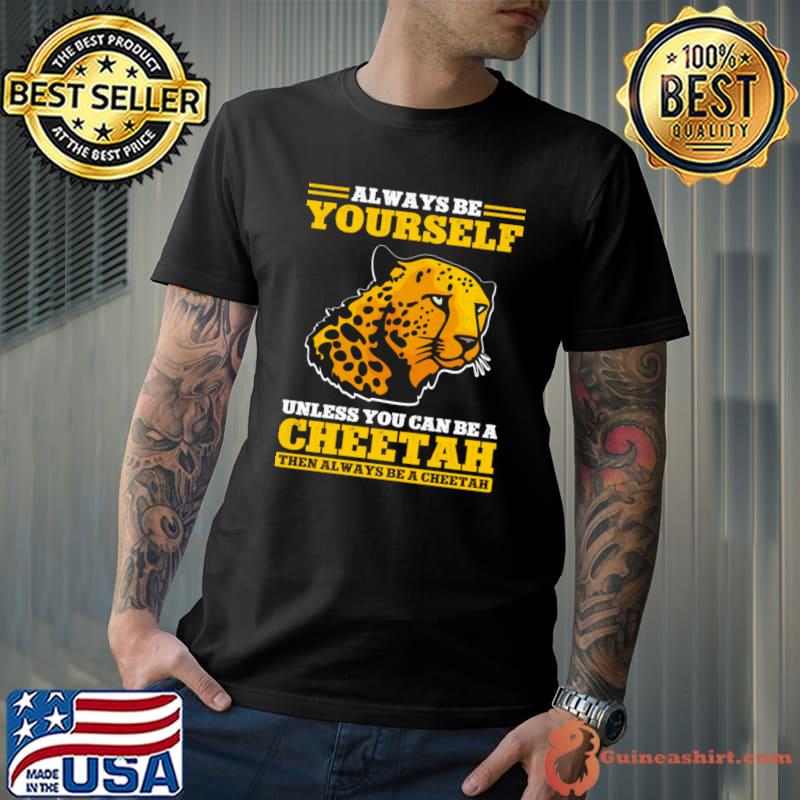 Always Be Yourself Unless You Can Be A Cheetah Safari Wildlife Leopard T-Shirt