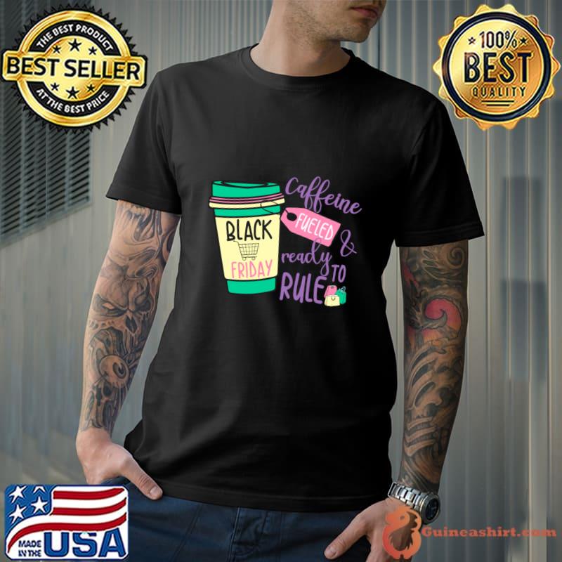 Black Friday Caffeine Ready To Rule T-Shirt