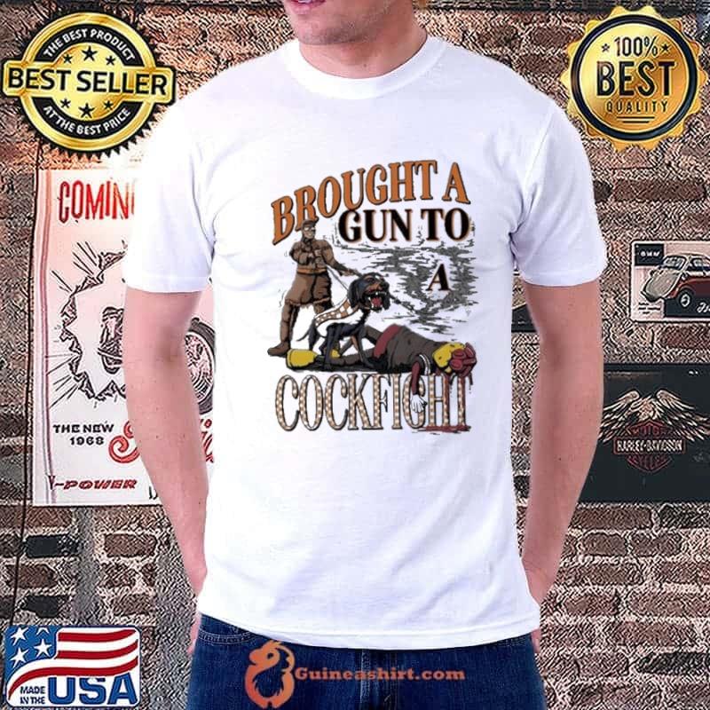 brought A Gun To A Cockfight 2023 Shirt