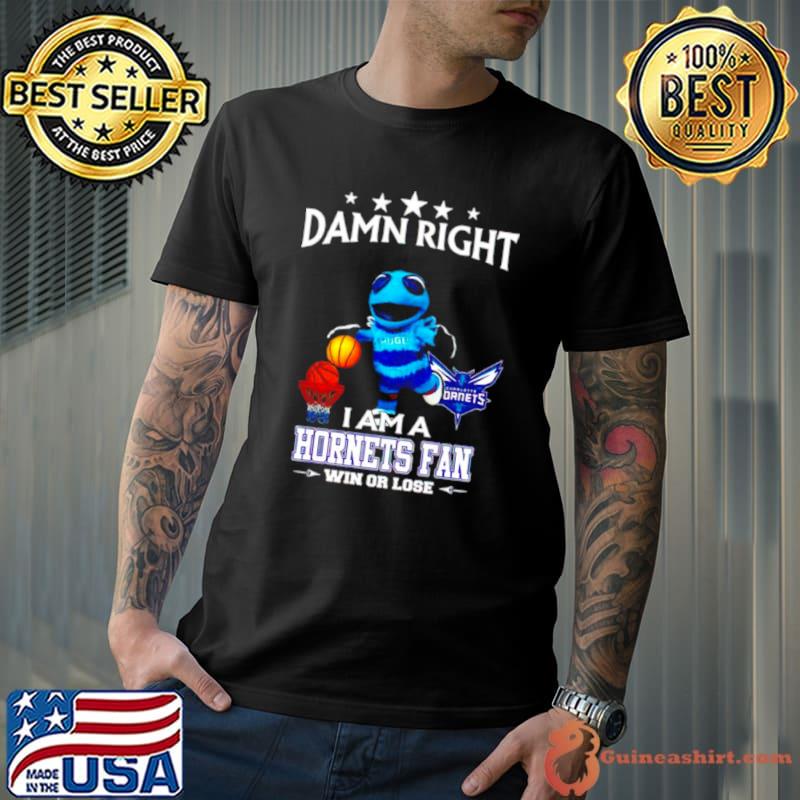 Damn right I am a Charlotte Hornets fan win or lose shirt