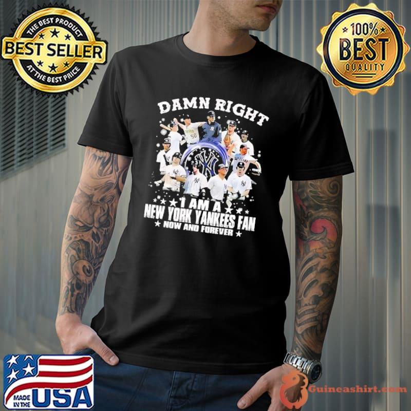 Damn right i am a new york yankees fan now and forever shirt