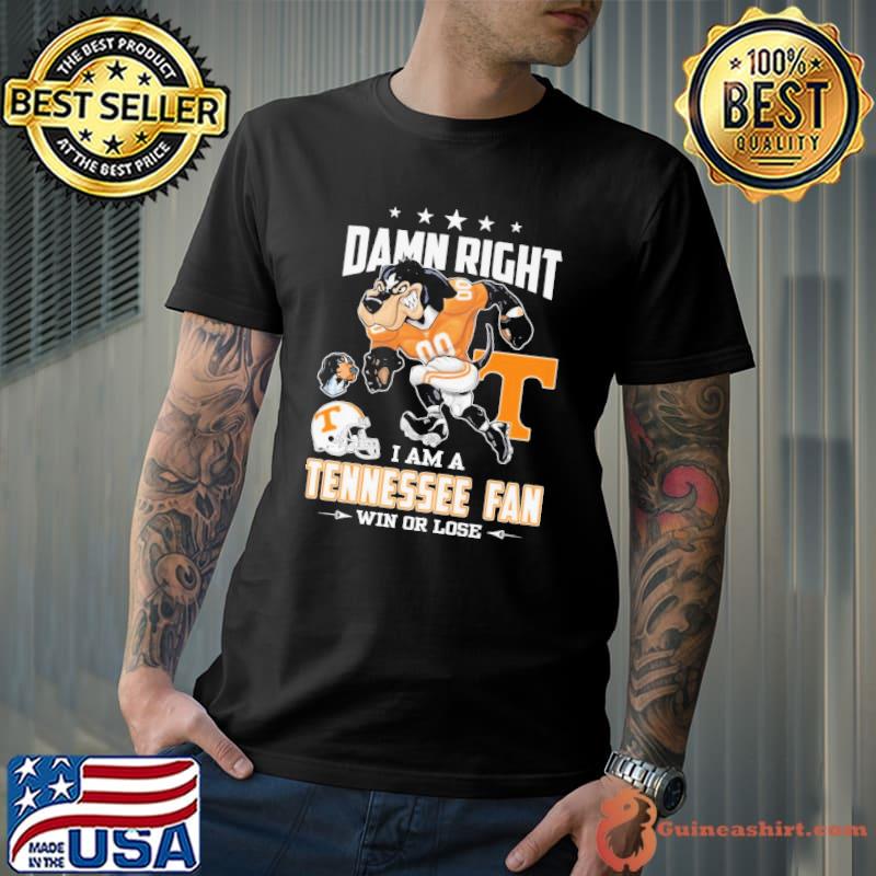 Damn right i am a Tennessee fan win or lose shirt