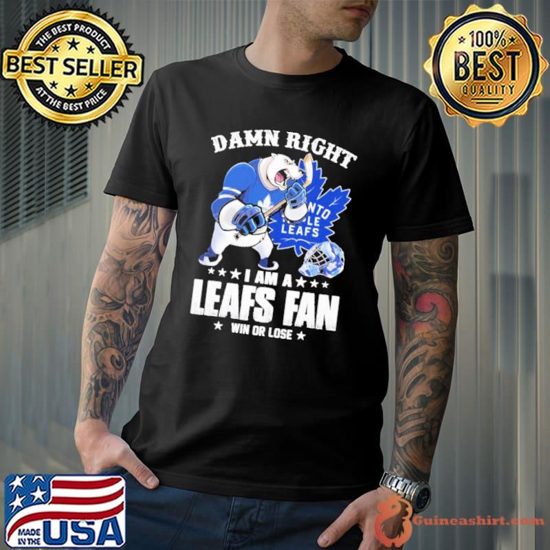 Damn right I am a Toronto Maple Leafs fan win or lose mascot s Unisex