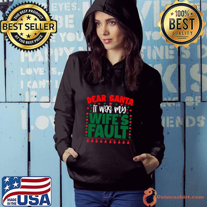 Dear Santa it was my wife's fault merry christmas T-Shirt Hoodie
