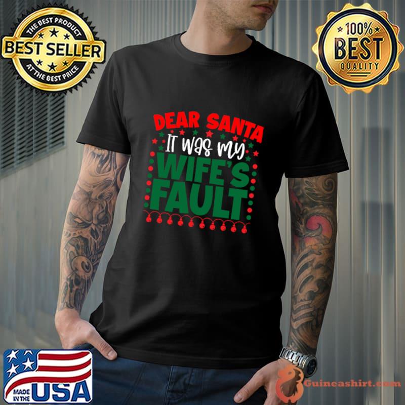 Dear Santa it was my wife's fault merry christmas T-Shirt