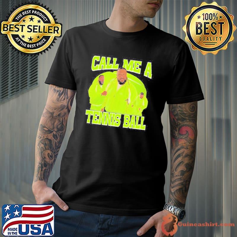 Dj Khaled Call Me A Tennis Ball shirt