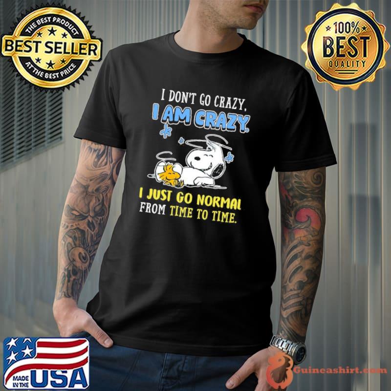 Don't go crazy am crazy just go normal from time to time snoopy shirt