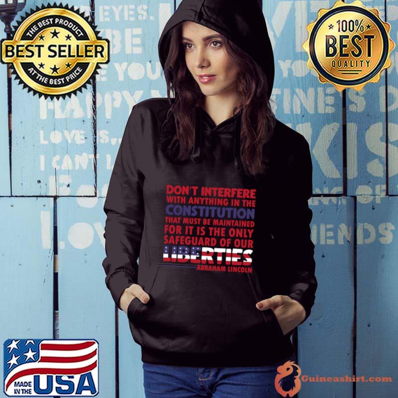 Don't Interfere With Anything In The Lincoln Constitution Safeguard Of Our Liberties Usa Flag T-Shirt Hoodie