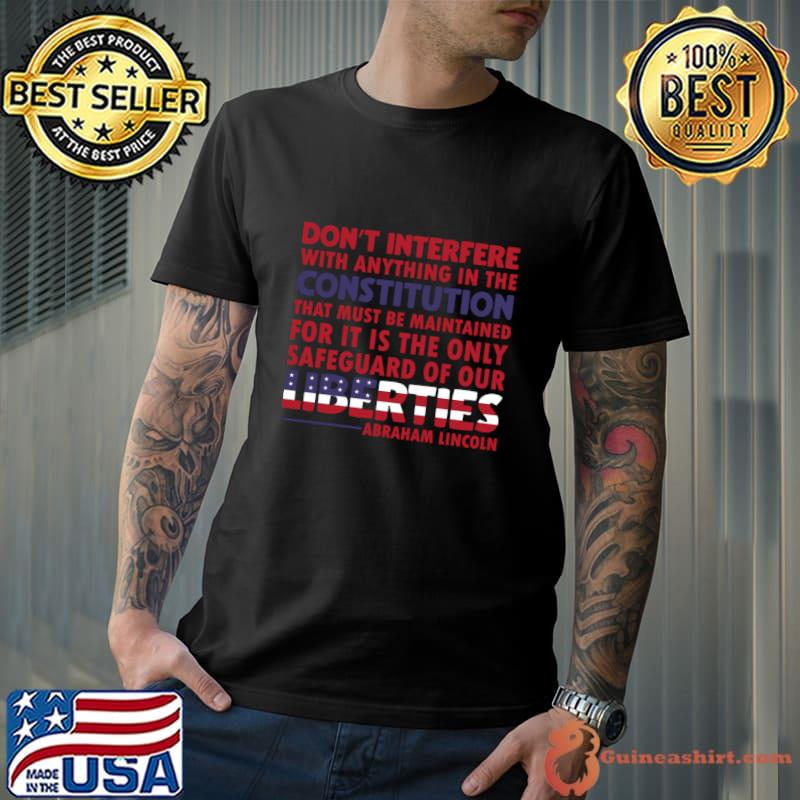 Don't Interfere With Anything In The Lincoln Constitution Safeguard Of Our Liberties Usa Flag T-Shirt