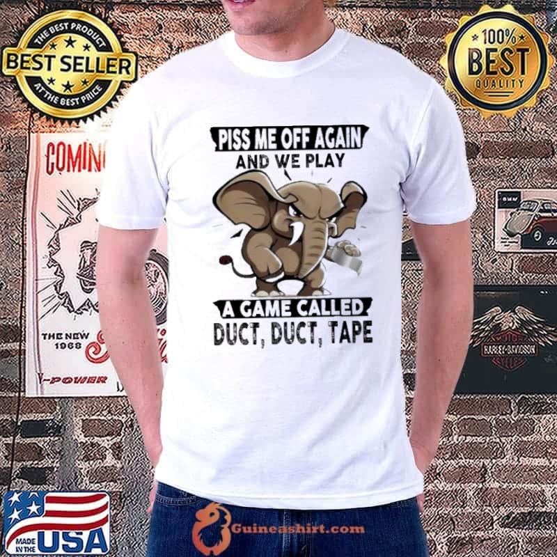 Elephant Piss Me Off Again And We Play A Game Called shirt