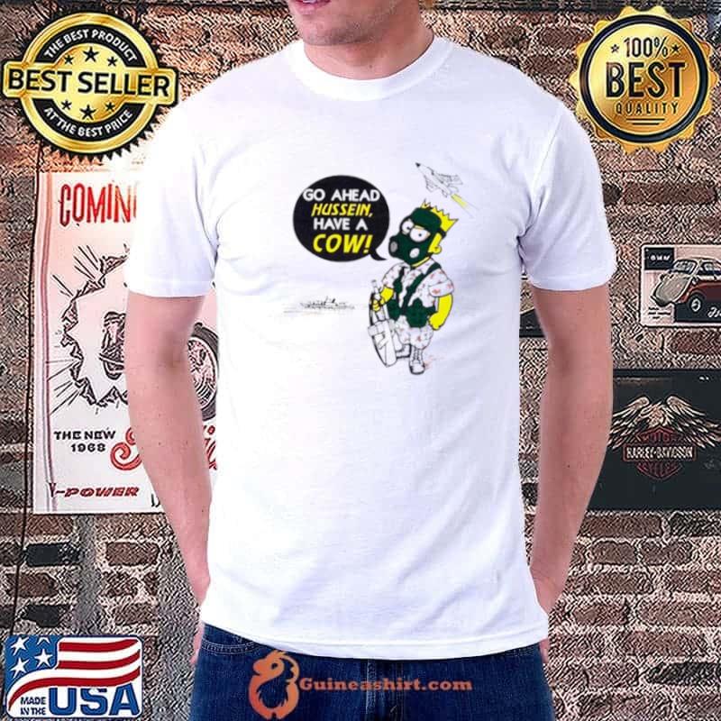 Go ahead hussein have a cow Bart Simpson shirt