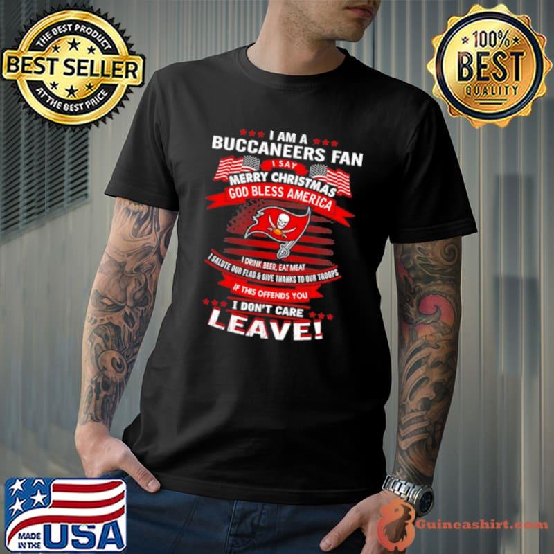 I Am A Buccaneers Fan A Say Merry Christmas God Bless America I Don’t Care Leave Shirt